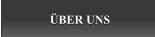 ÜBER UNS ÜBER UNS